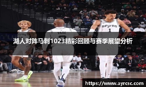 湖人对阵马刺1023精彩回顾与赛季展望分析