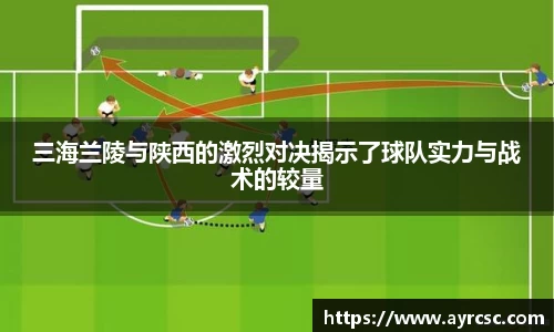 三海兰陵与陕西的激烈对决揭示了球队实力与战术的较量