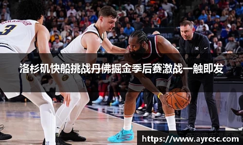 洛杉矶快船挑战丹佛掘金季后赛激战一触即发