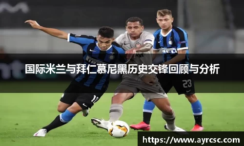 国际米兰与拜仁慕尼黑历史交锋回顾与分析