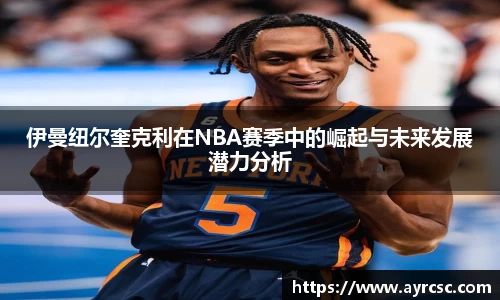 伊曼纽尔奎克利在NBA赛季中的崛起与未来发展潜力分析